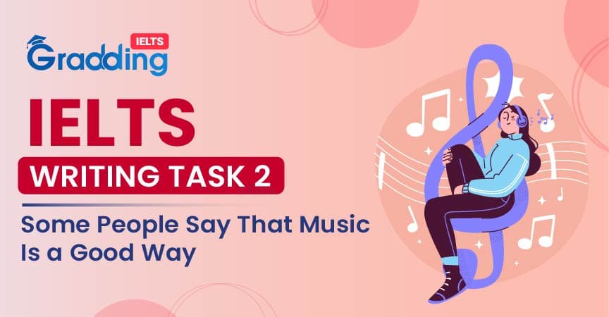 Some People Say That Music Is a Good Way-  IELTS Writing Task 2