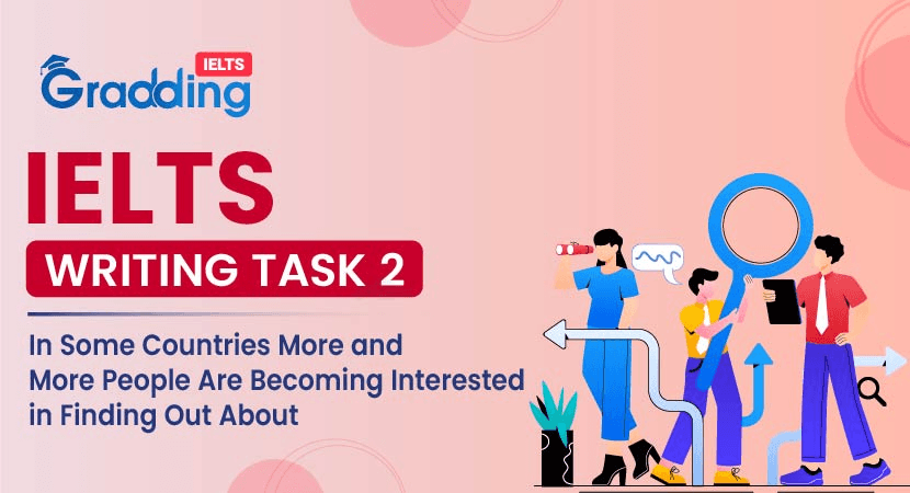 In Some Countries More and More People Are Becoming Interested in Finding Out About - IELTS Writing Task 2