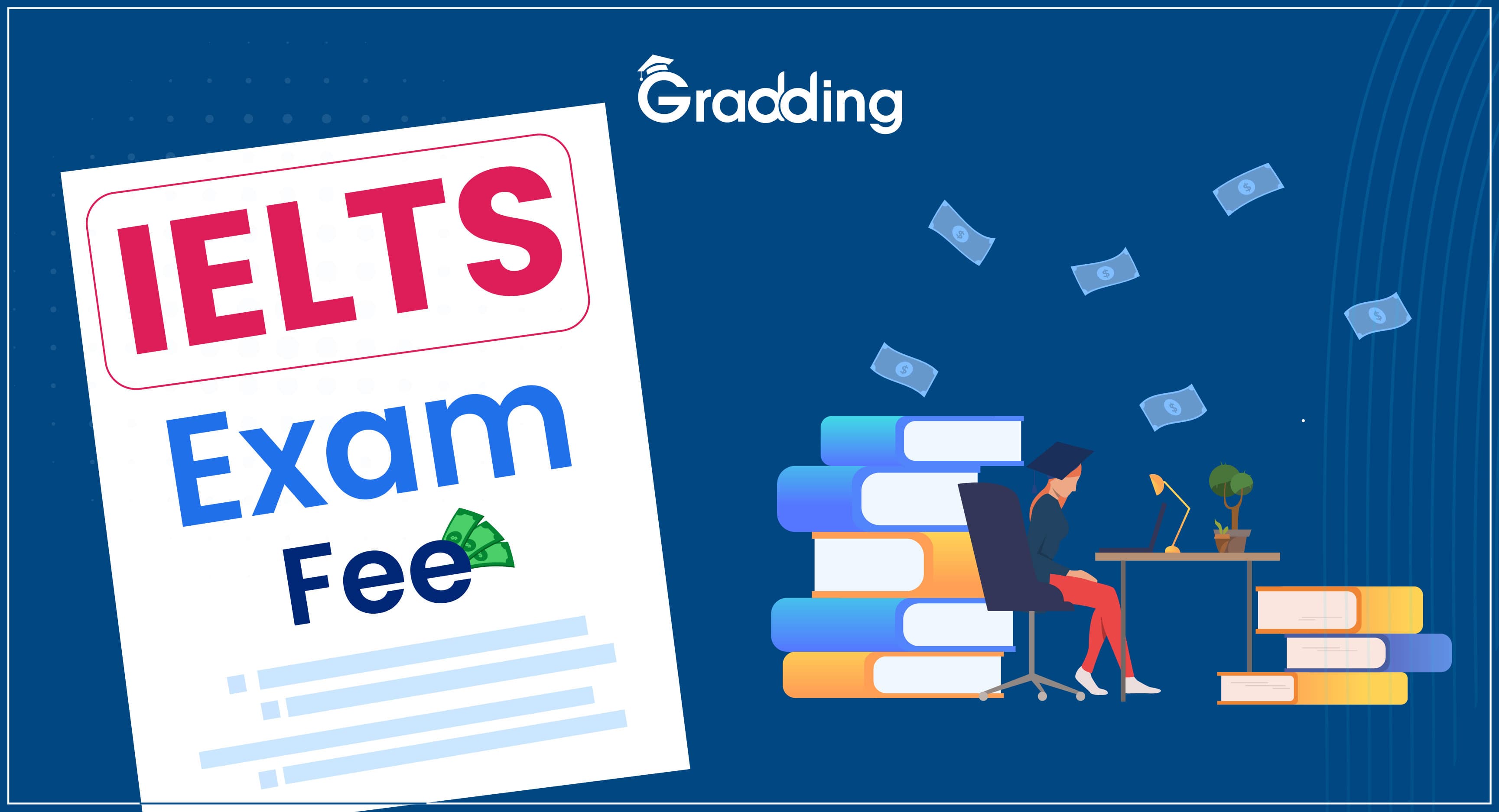 Gradding.com can help you know all about the IELTS Exam Fee.