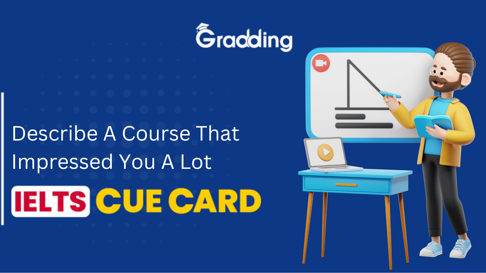 Describe A Course That Impressed You A Lot - IELTS Cue Card Explore samples, lexical resources, follow up question and tips for Describe A Course That Impressed You A Lot - IELTS Cue Card.