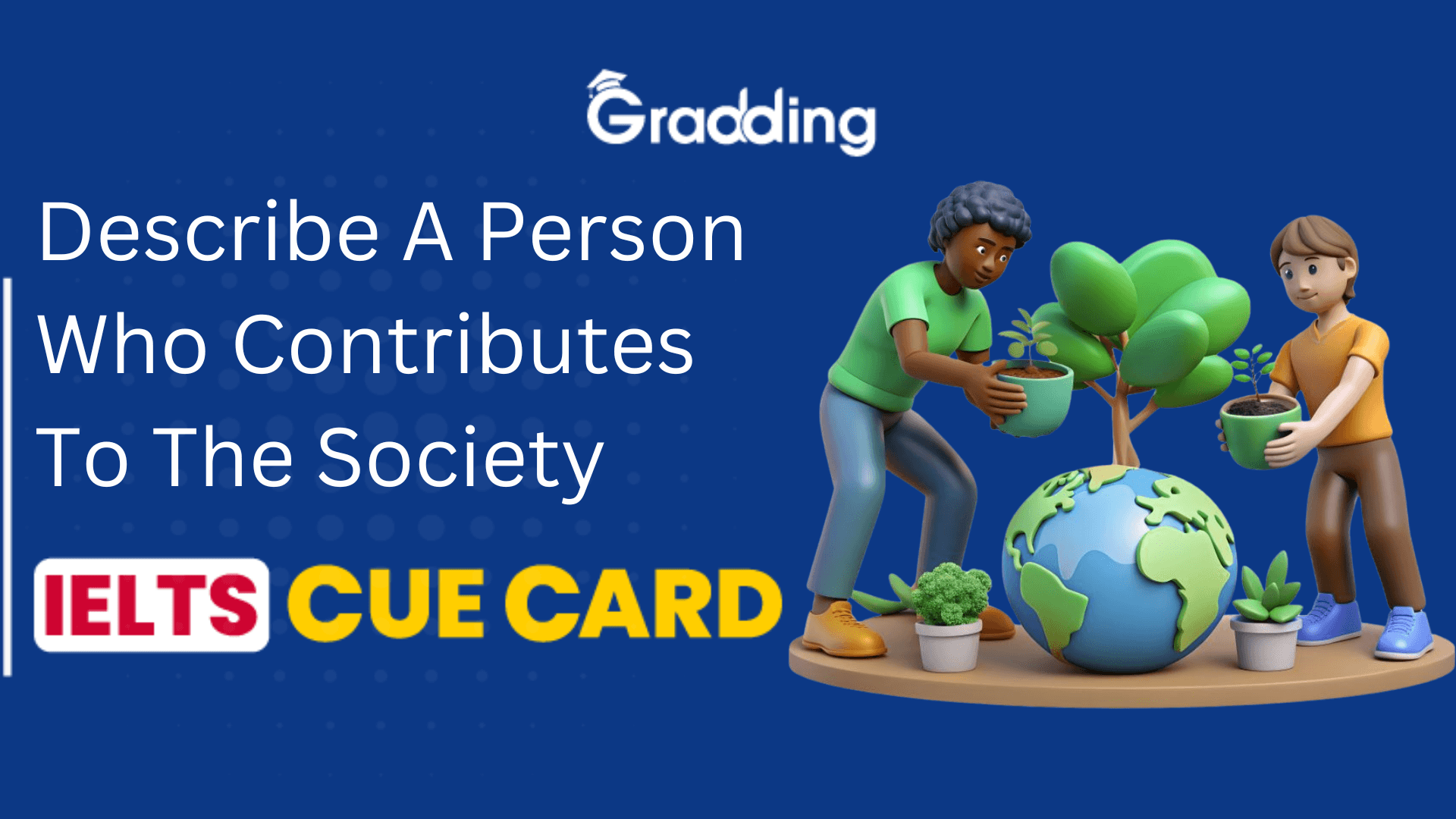 Describe A Person Who Contributes To Society - IELTS Cue Card Explore samples and tips for describe a person who contributes to society - IELTS cue card with Gradding.com