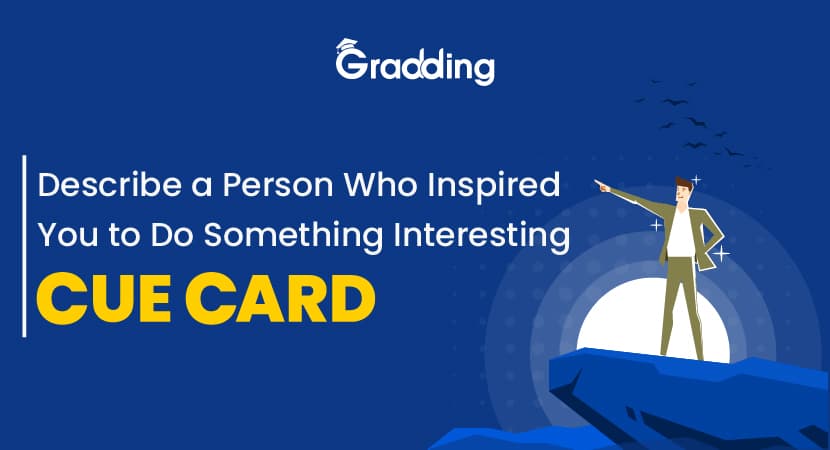 Describe a Person Who Inspired You to Do Something Interesting - Cue Card Describe a Person Who Inspired You to Do Something Interesting|Gradding.com