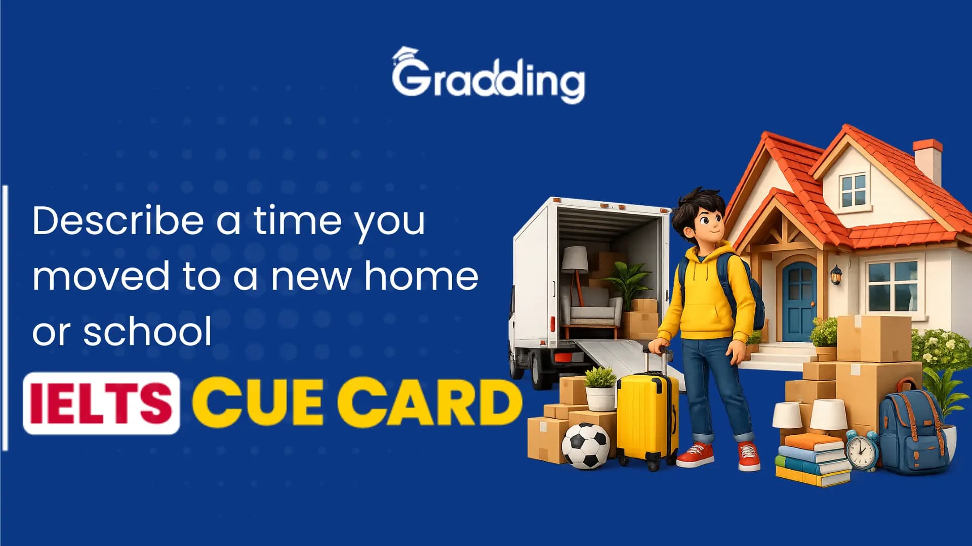 describe a time you moved to a new home or school - IELTS Cue Card Learn to Answer describe a time you moved to a new home or school | Gradding.com