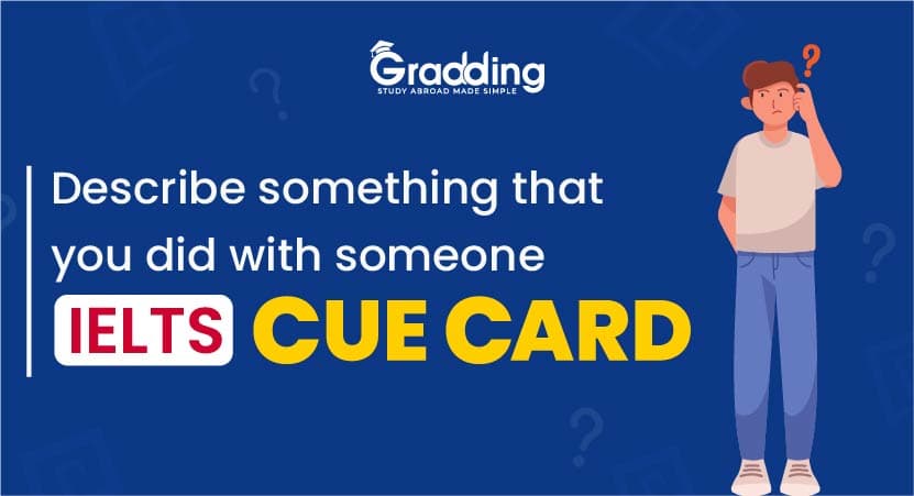 Describe Something That You Did with Someone -IELTS Cue Card Know All About IELTS Cue Card Answer to Describe Something That You Did with Someone from Gradding Experts.