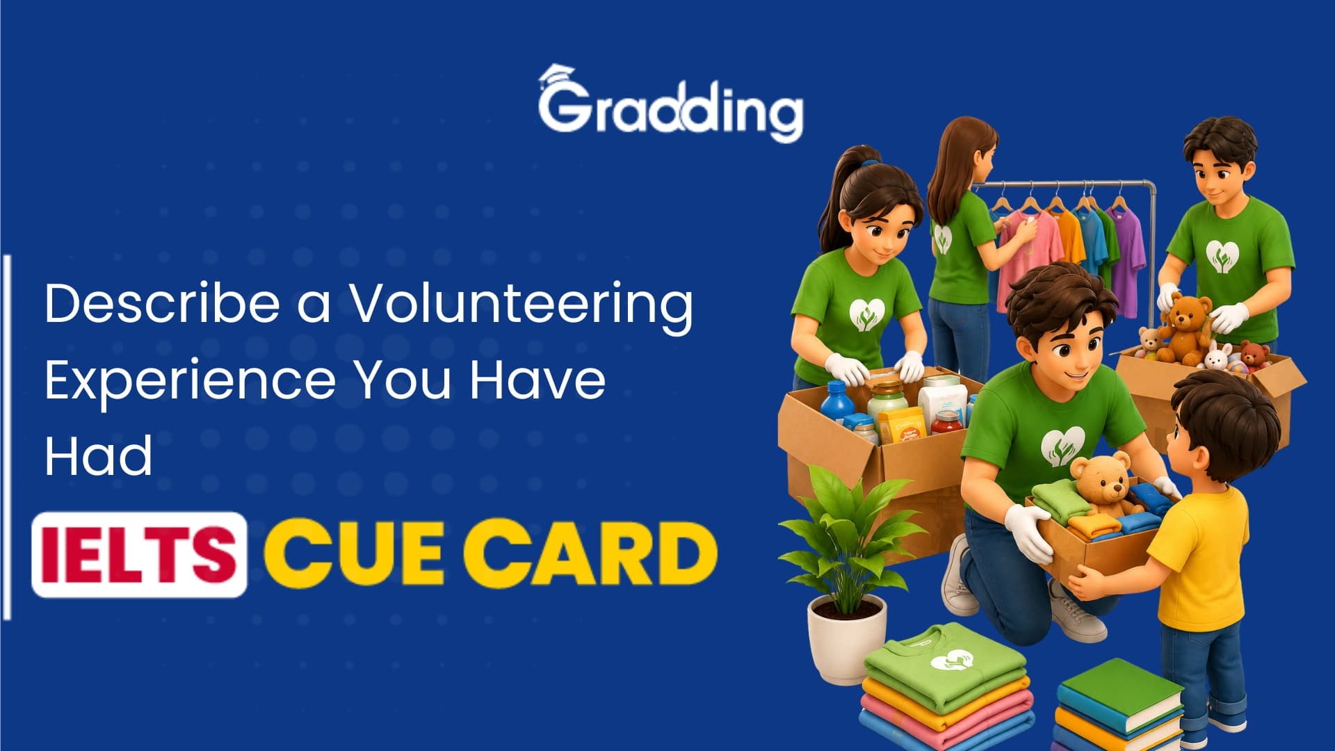 Describe a Volunteering Experience You Have Had - IELTS Cue Card Learn to answer Describe a Volunteering Experience You Have Had - IELTS Cue Card
