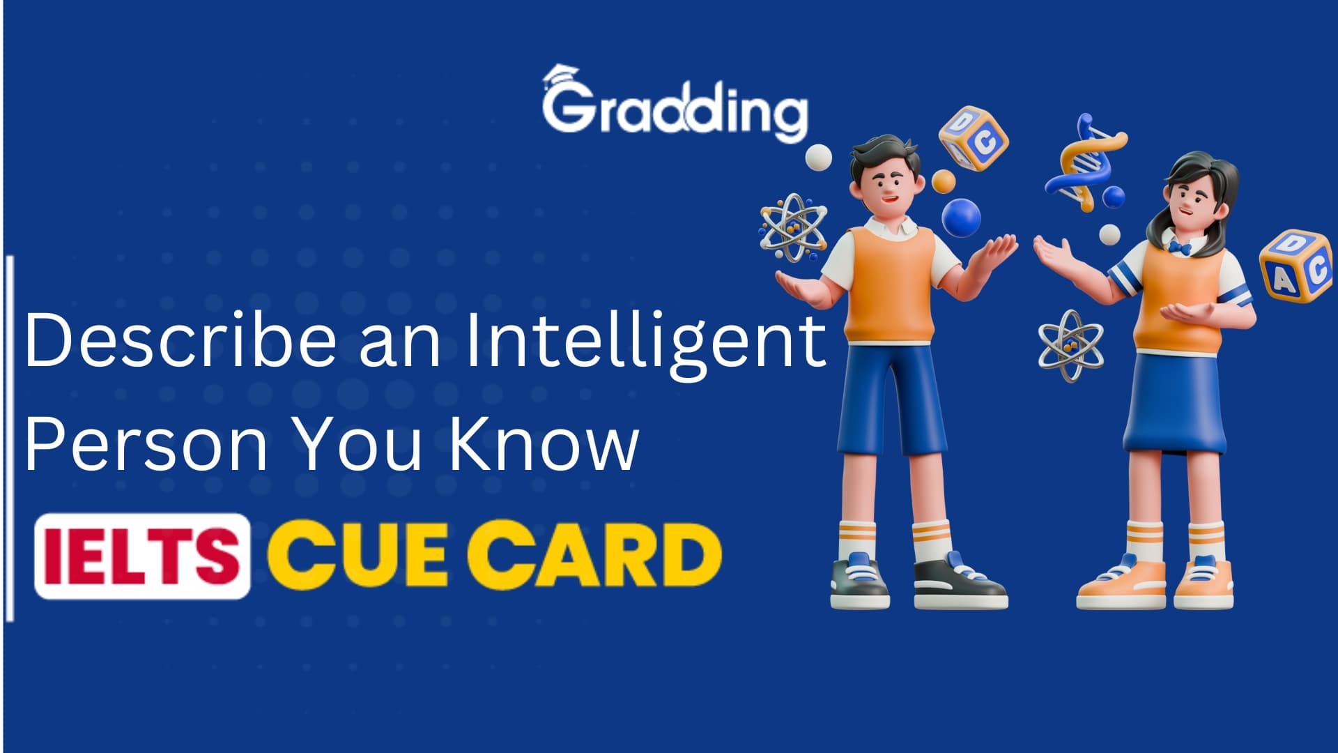 Describe an Intelligent Person You Know - IELTS Cue Card Explore samples and tips for describe an intelligent person you know - IELTS Cue Card with Gradding.com.