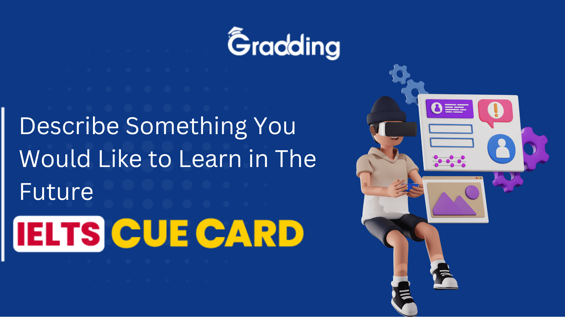 Describe Something You Would Like to Learn in The Future - IELTS Cue Card Explore samples and tips for describing something you would like to learn in the future - IELTS cue card with Gradding.com.
