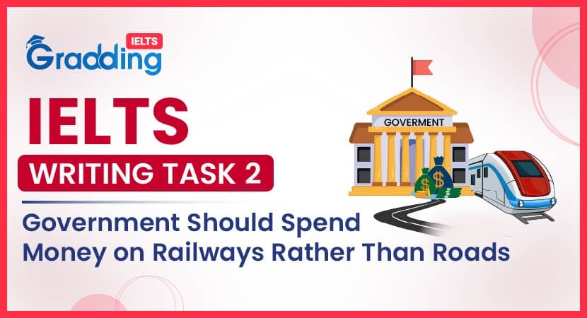 Government Should Spend Money on Railways Rather Than Roads- IELTS Writing Task 2 Government Should Spend Money on Railways Rather Than Roads- IELTS Writing Task 2