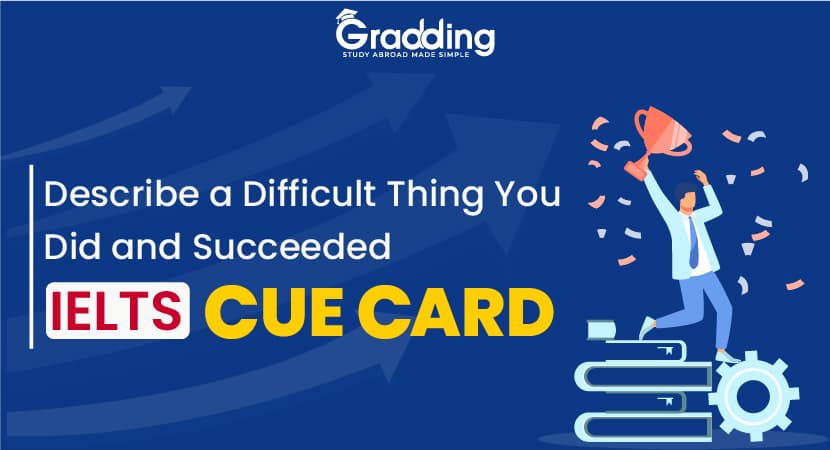 Describe a Difficult Thing You Did and Succeeded- IELTS Cue Card Describe a Difficult Thing You Did and Succeeded- IELTS Cue Card