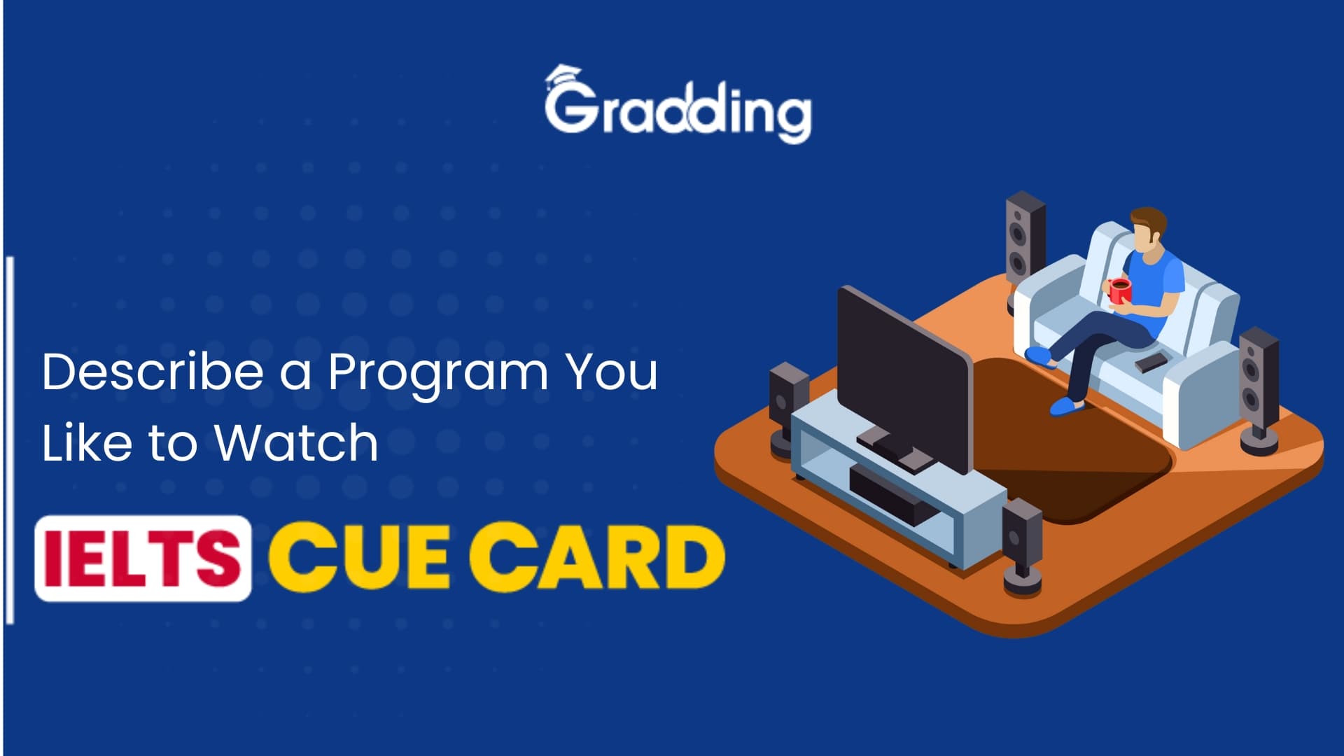 Describe a Program You Like to Watch | IELTS Cue Card Practice for the IELTS cue card part with describe a program you like to watch | Gradding.com