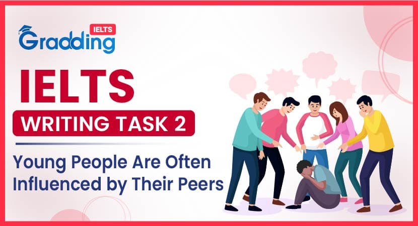 Young People Are Often Influenced by Their Peers: IELTS Writing Task 2 Young People Are Often Influenced by Their Peers: IELTS Writing Task 2