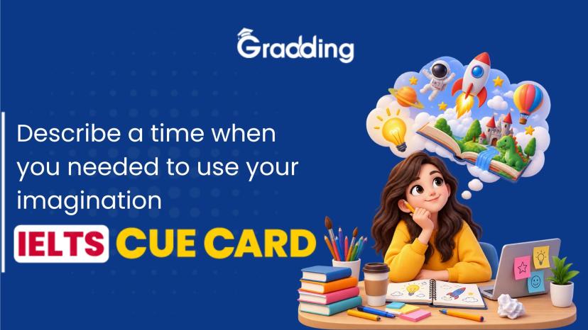 Describe a time when you needed to use your imagination - IELTS Cue Card